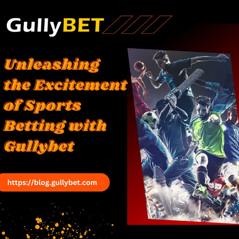 Unleashing The Excitement Of Sports Betting With Gullybet: 