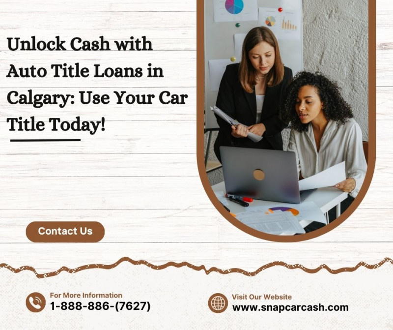 Unlock Cash with Auto Title Loans in Calgary: Use Your Car Title Today!