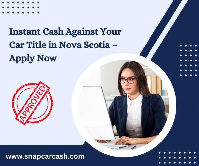 Quick Cash Car Title Loans Online with Snap Car Cash in Nova Scotia: 